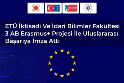 ETÜ İktisadi ve İdari Bilimler Fakültesi 3 AB Erasmus+ projesi ile uluslararası başarıya imza attı