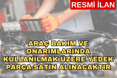 ARAÇ BAKIM VE ONARIMLARINDA KULLANILMAK ÜZERE YEDEK PARÇA SATIN ALINACAKTIR