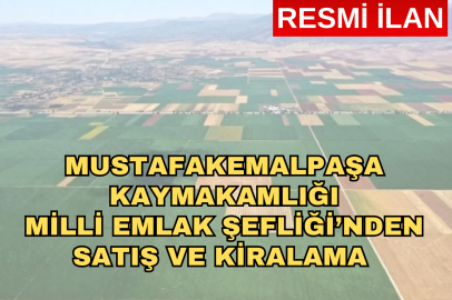 MUSTAFAKEMALPAŞA KAYMAKAMLIĞI MİLLİ EMLAK ŞEFLİĞİ’NDEN SATIŞ ve KİRALAMA