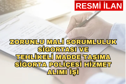 ZORUNLU MALİ SORUMLULUK SİGORTASI VE TEHLİKELİ MADDE TAŞIMA SİGORTA POLİÇESİ HİZMET ALIMI İŞİ
