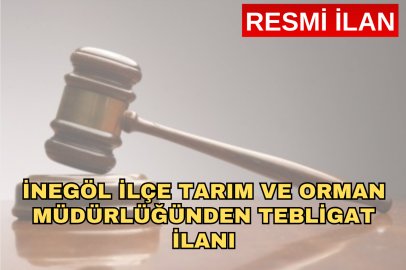 İNEGÖL İLÇE TARIM VE ORMAN MÜDÜRLÜĞÜNDEN TEBLİGAT İLANI