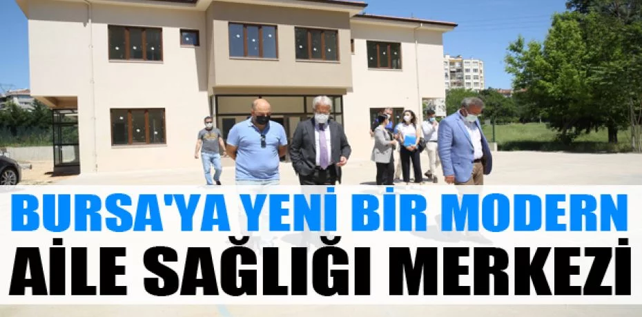 Bursa'ya yeni bir modern aile sağlığı merkezi