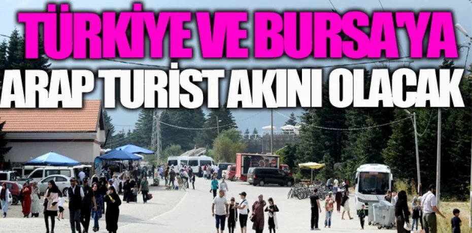 5 Temmuz'dan sonra Türkiye ve Bursa'ya Arap turist akını olacak
