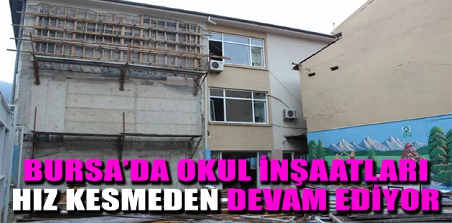 Bursa’da okul inşaatları hız kesmeden devam ediyor