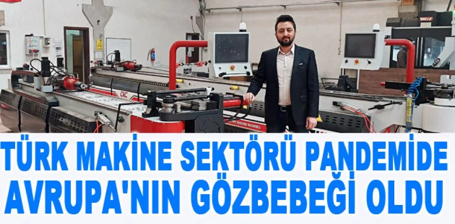 Türk makine sektörü pandemide Avrupa'nın gözbebeği oldu