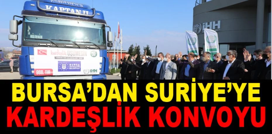 Bursa’dan Suriye’ye kardeşlik konvoyu