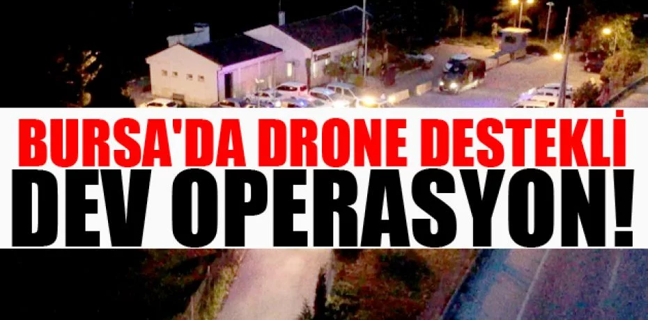 Bursa'da drone destekli uyuşturucu operasyonu