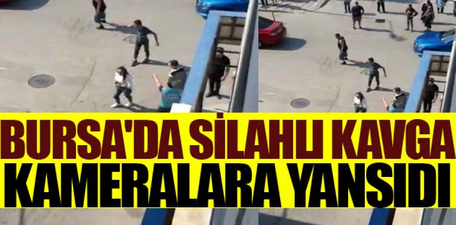 Bursa'da silahlı kavga kameralara yansıdı