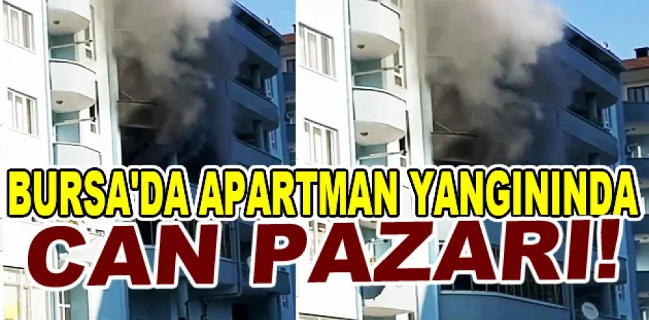Bursa'da apartmanda çıkan yangında can pazarı yaşandı