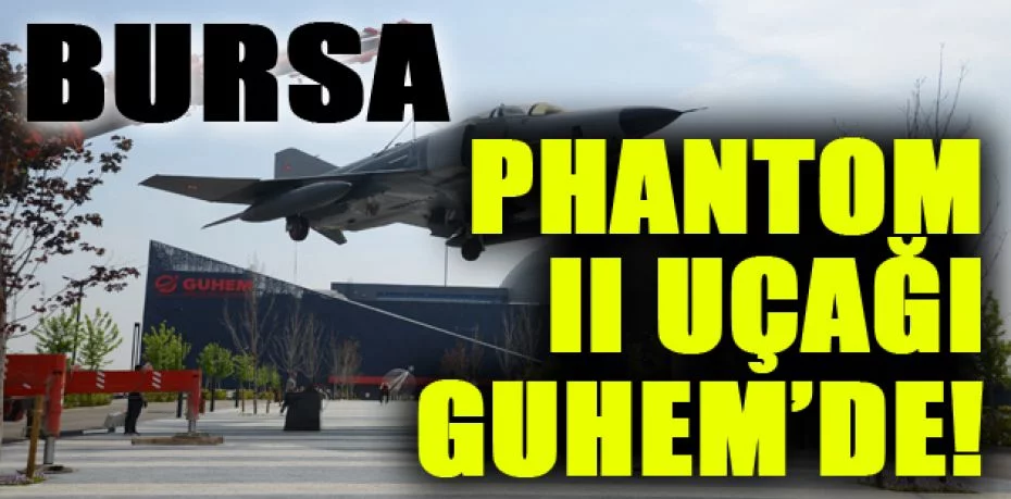 Phantom II uçağı GUHEM’de