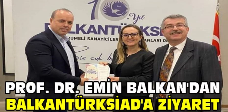 Prof. Dr. Emin Balkan'dan BALKANTÜRKSİAD'a ziyaret