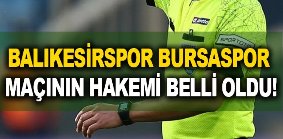 Balıkesirspor-Bursaspor maçının hakemi Burak Pakkan oldu