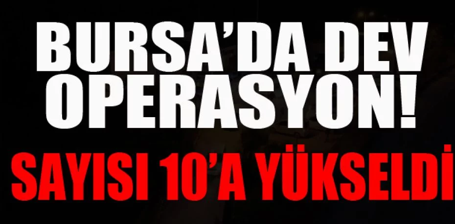 Bursa'da yapılan drone destekli uyuşturucu operasyonunda tutuklu sayısı 10'a yükseldi