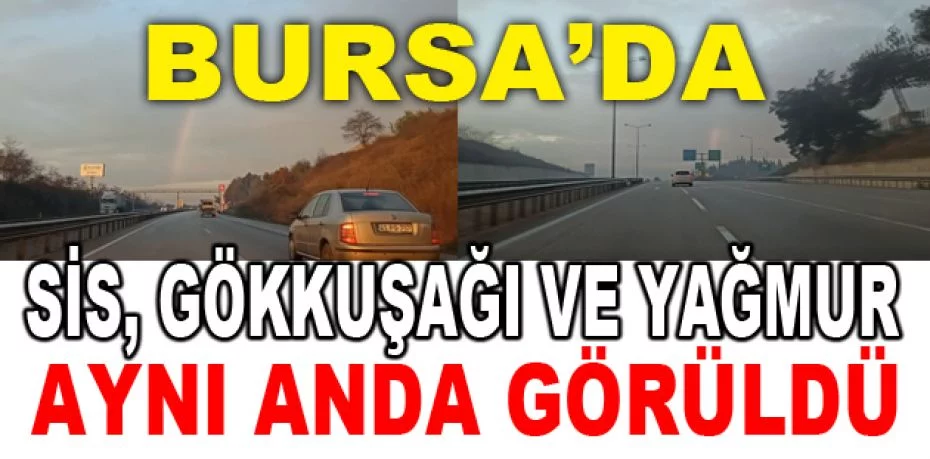 Bursa'da sis, gökkuşağı ve yağmur aynı anda görüldü