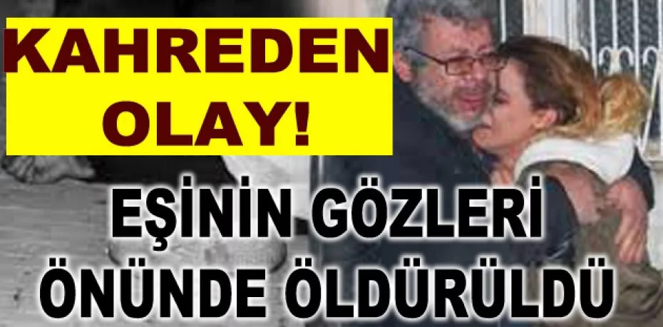 Adana'da 'dul erkek' cinayeti! Eşinin gözleri önünde öldürüldü