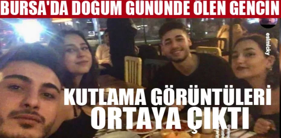 Bursa'da doğum gününde ölen gencin kutlama görüntüleri ortaya çıktı