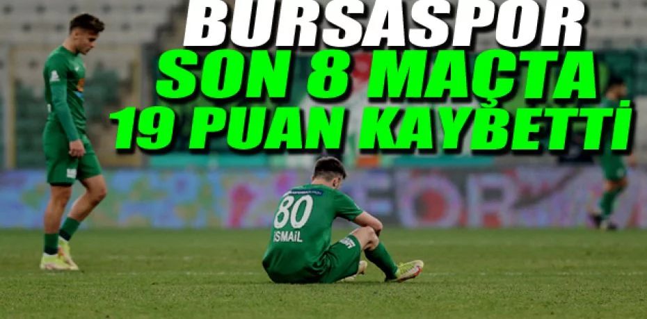 Bursaspor son 8 maçta 19 puan kaybetti