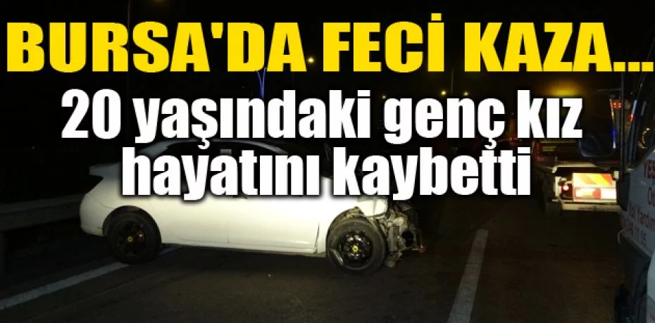 Bursa'da feci kaza...20 yaşındaki genç kız hayatını kaybetti