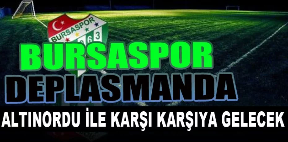 Bursaspor deplasmanda Altınordu ile karşı karşıya gelecek