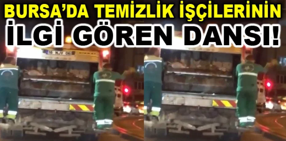 Bursa'da çöp kamyonundaki temizlik işçilerinin dansı kamerada