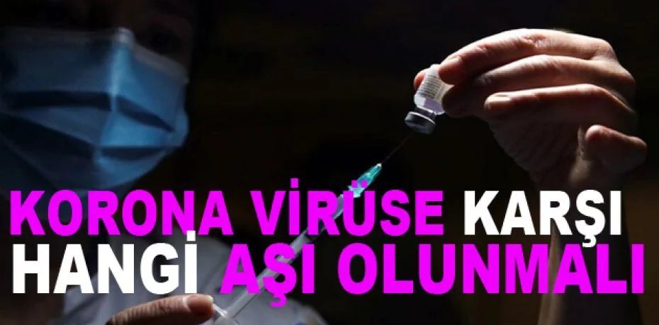 Korona virüse karşı hangi aşı olunmalı