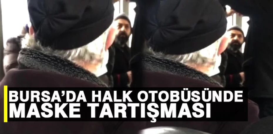 Bursa’da halk otobüsünde maske tartışması