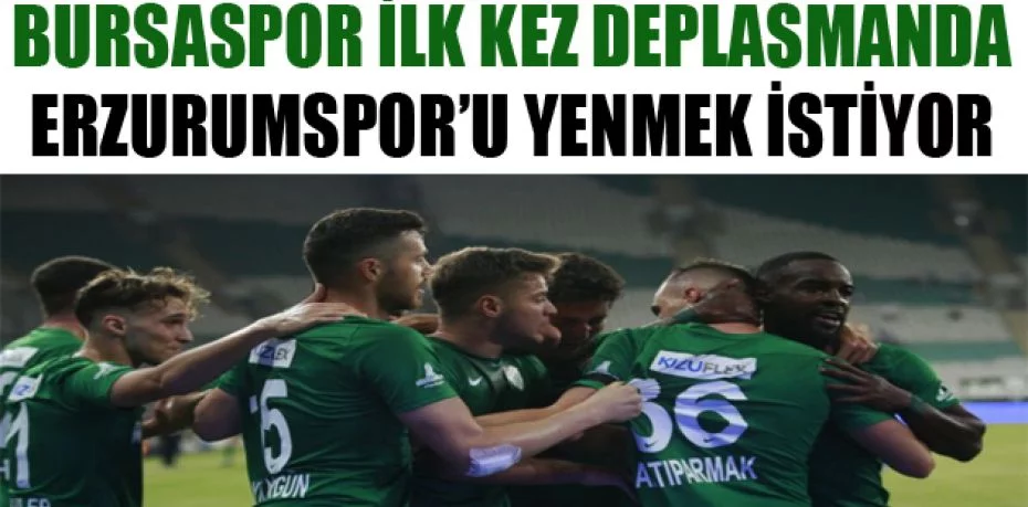 Bursaspor ilk kez deplasmanda Erzurumspor’u yenmek istiyor