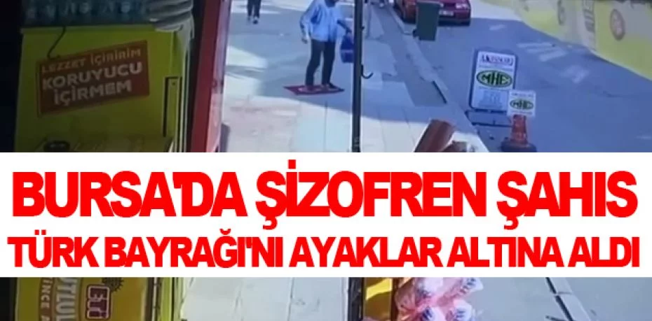 Bursa'da şizofren şahıs Türk Bayrağı'nı ayaklar altına aldı
