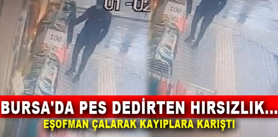 Bursa'da pes dedirten hırsızlık...Eşofman çalarak kayıplara karıştı