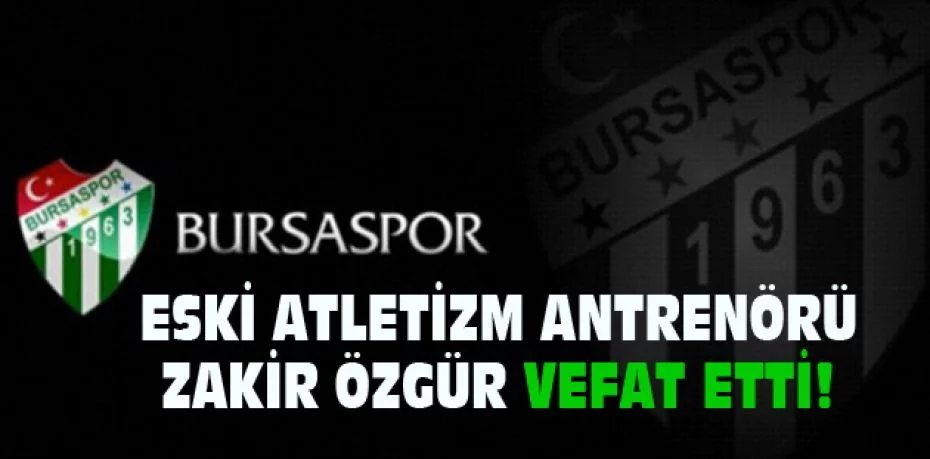 Bursaspor eski atletizm antrenörü Zakir Özgür vefat etti