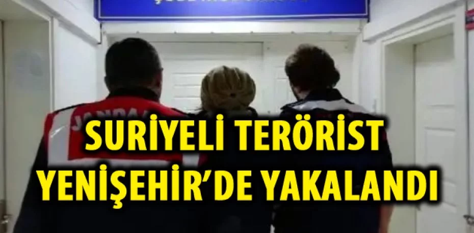 Suriyeli terörist, Yenişehir’de Yakalandı