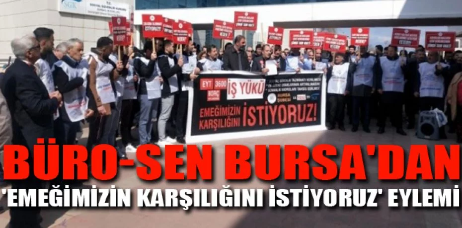 Büro-Sen Bursa'dan 'Emeğimizin karşılığını istiyoruz' eylemi