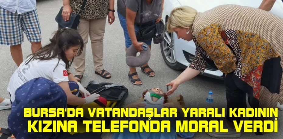 Bursa'da vatandaşlar yaralı kadının kızına telefonda moral verdi