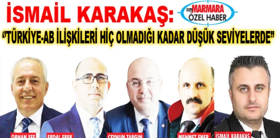 İsmail Karakaş: : ‘’Türkiye-AB ilişkileri hiç olmadığı kadar düşük seviyelerde’’