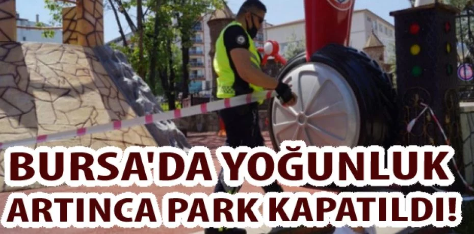 Bursa'da yoğunluk artınca park kapatıldı!