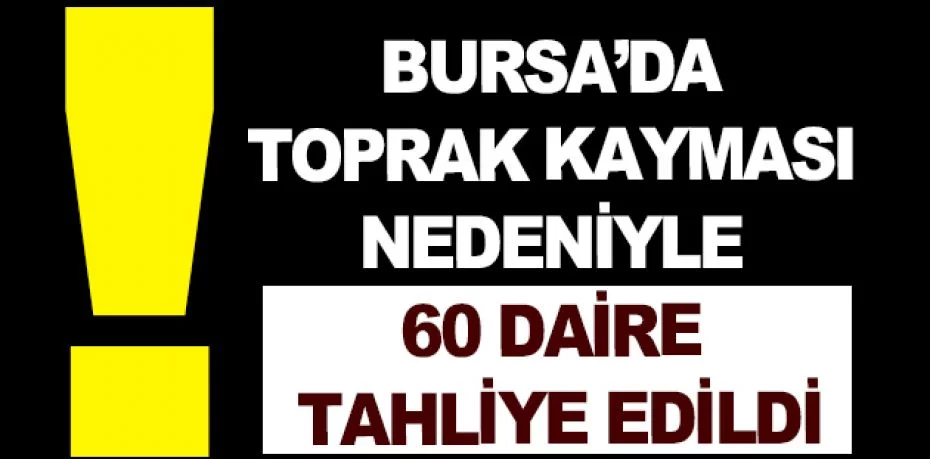 Bursa’da toprak kayması nedeniyle 60 daire tahliye edildi
