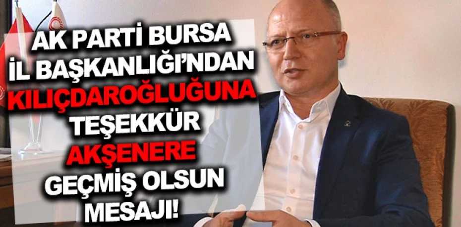 AK Parti İl Başkanı Gürkan'dan Kemal Kılıçdaroğlu’na teşekkür, Akşener'e "geçmiş olsun" dileği
