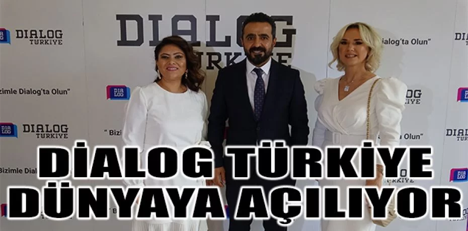 Dialog Türkiye dünyaya açılıyor