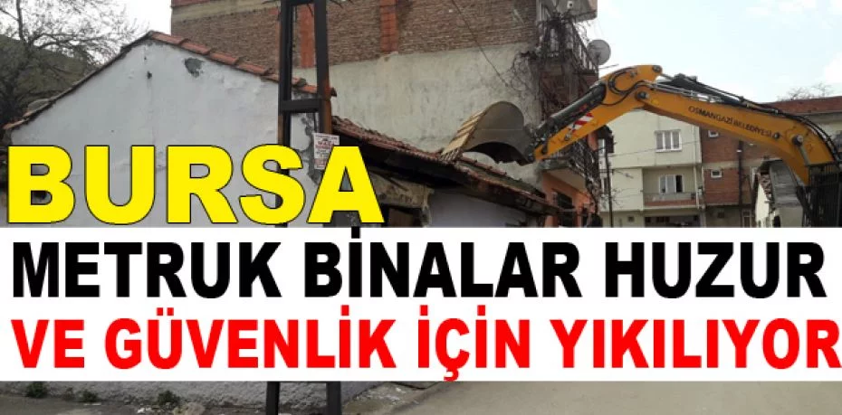 Osmangazi’de metruk binalar huzur ve güvenlik için yıkılıyor