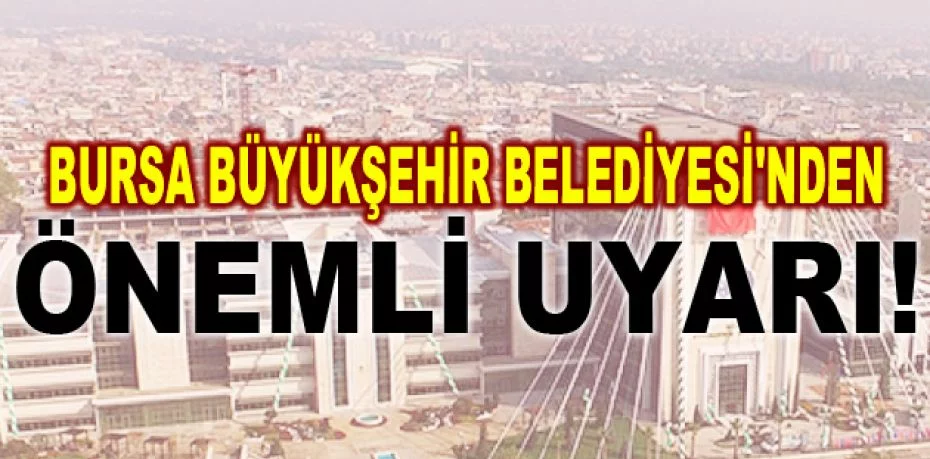 Bursa Büyükşehir Belediyesi'nden dolandırıcılık uyarısı