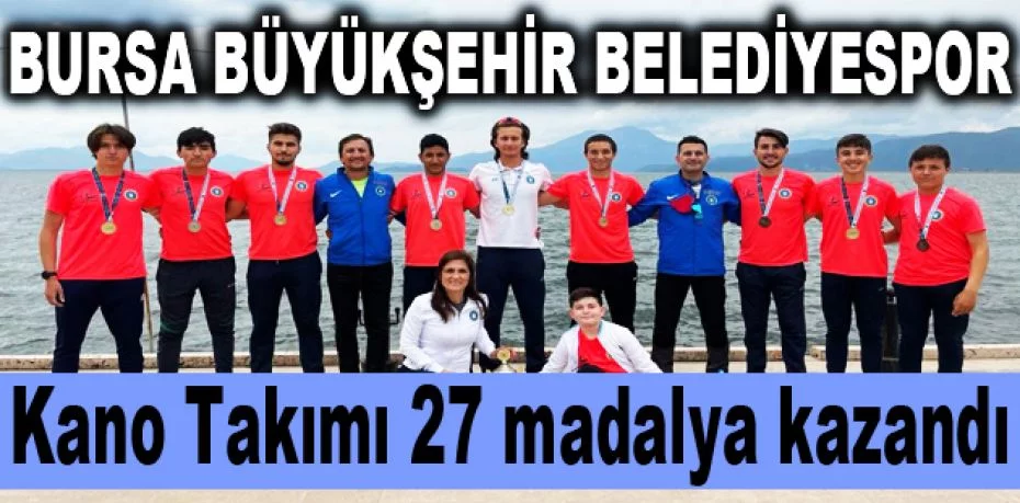 Bursa Büyükşehir Belediyespor Kano Takımı 27 madalya kazandı
