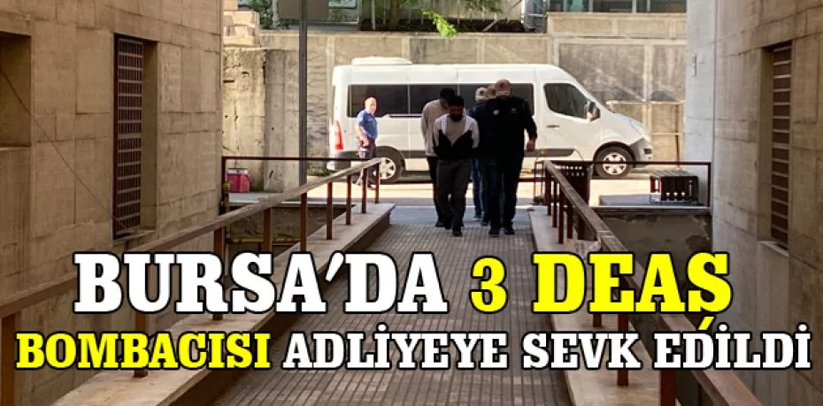 Bursa’da 3 DEAŞ bombacısı adliyeye sevk edildi