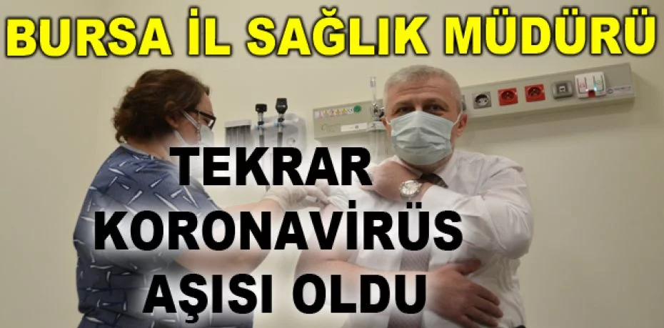 Bursa İl Sağlık Müdürü tekrar koronavirüs aşısı oldu