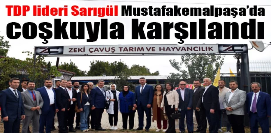 TDP lideri Sarıgül, Mustafakemalpaşa’da coşkuyla karşılandı