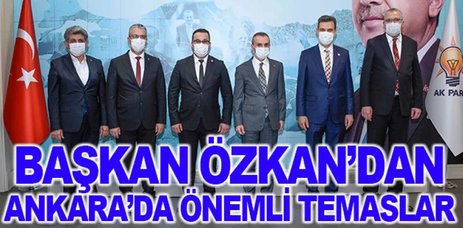 Başkan Özkan’dan Ankara’da önemli temaslar