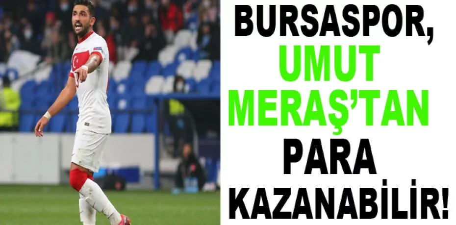Bursaspor, Umut Meraş’tan para kazanabilir!