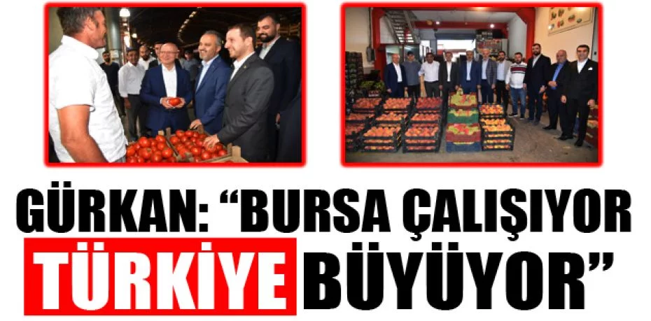 Gürkan: “Bursa çalışıyor, Türkiye büyüyor”
