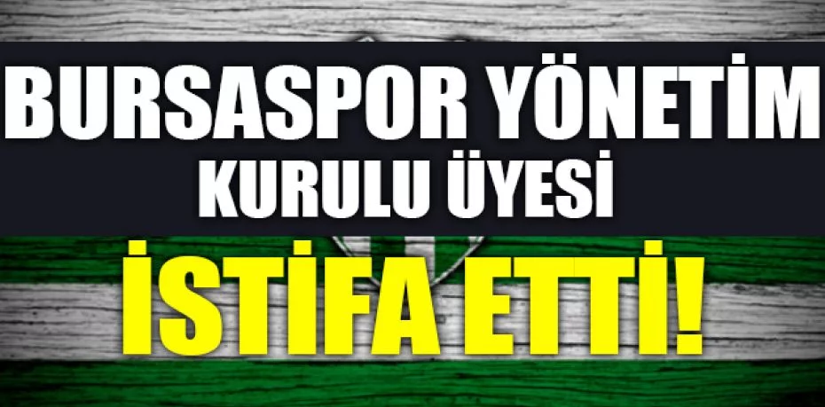 Bursaspor Yönetim Kurulu Üyesi Emrah Kılıç istifa etti