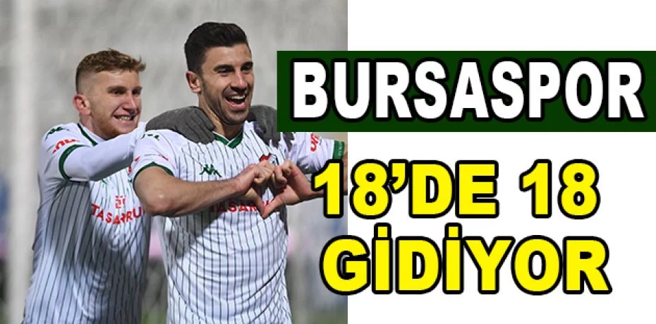 Bursaspor, 18’de 18 gidiyor - Türkiye’de ligde her maçta gol atan tek takım