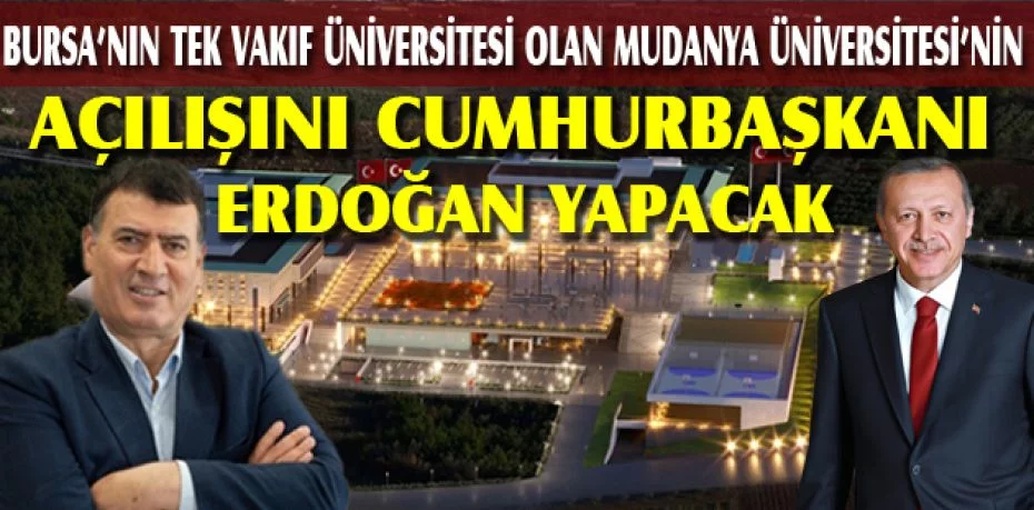 Bursa’nın tek vakıf üniversitesi olan Mudanya Üniversitesi’nin açılışını Cumhurbaşkanı Recep Tayyip Erdoğan yapacak